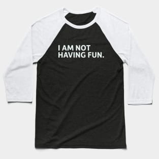 I Am Not Having Fun Baseball T-Shirt